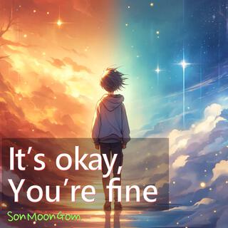 it’s okay, you’re fine