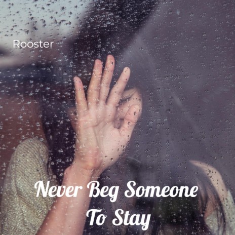 Never Beg Someone To Stay