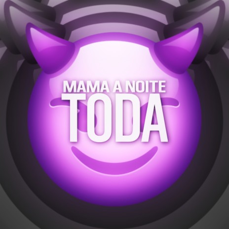 MAMA A NOITE TODA | Boomplay Music