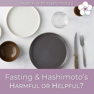 082 // Fasting and Hashimoto’s: Harmful or Helpful?