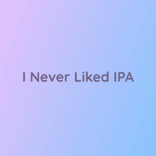 I Never Liked IPA