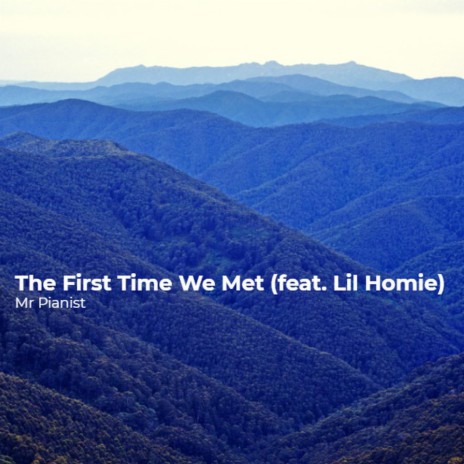 The First Time We Met (feat. Lil Homie) | Boomplay Music