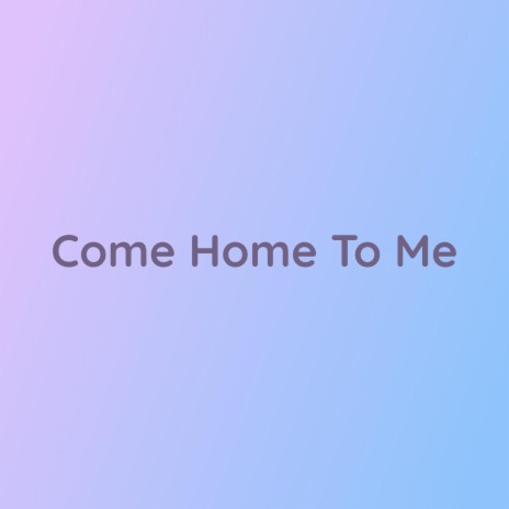 Come Home To Me | Boomplay Music