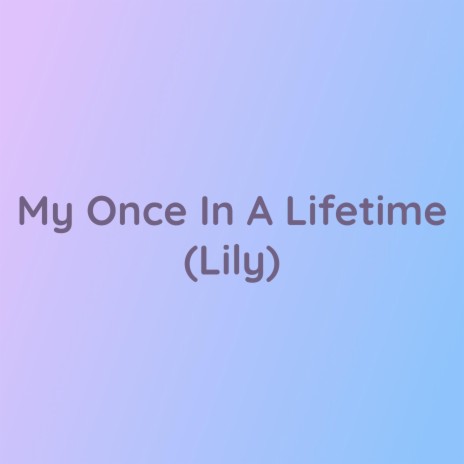 My Once In A Lifetime (Lily) | Boomplay Music