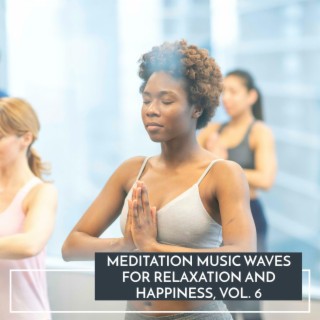 Meditation Music Waves for Relaxation and Happiness, Vol. 6