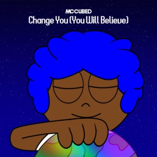 Change You (You Will Believe)