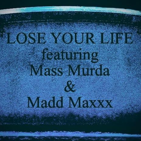 Lose Your Life ft. Madd Maxxx & Mass Murda | Boomplay Music