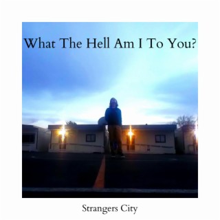 What The Hell Am I To You? lyrics | Boomplay Music