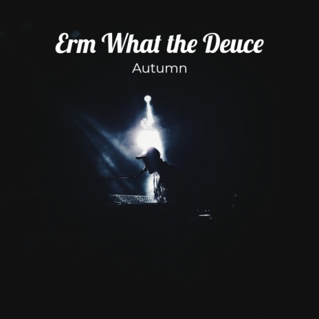 Erm What the Deuce | Boomplay Music