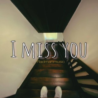 I miss you