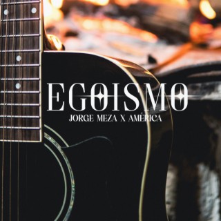 Egoísmo ft. América lyrics | Boomplay Music