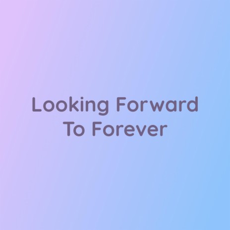 Looking Forward To Forever | Boomplay Music