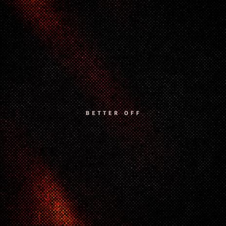 BETTER OFF | Boomplay Music