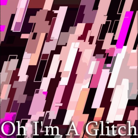 Oh I'm A Glitch | Boomplay Music