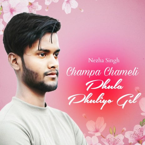 Nezha Singh Champa Chameli Phula Phuliyo Gel | Boomplay Music