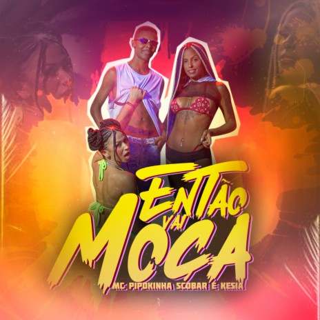 Então Vai Moça ft. MC Scobar & Kesia | Boomplay Music