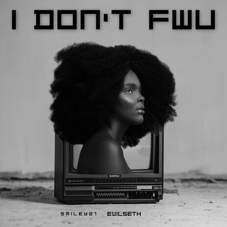 I Don't FWU ft. EvilSeth | Boomplay Music