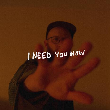 I Need You Now | Boomplay Music