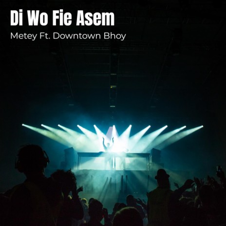 Di Wo Fie Asem ft. Downtown Bhoy | Boomplay Music