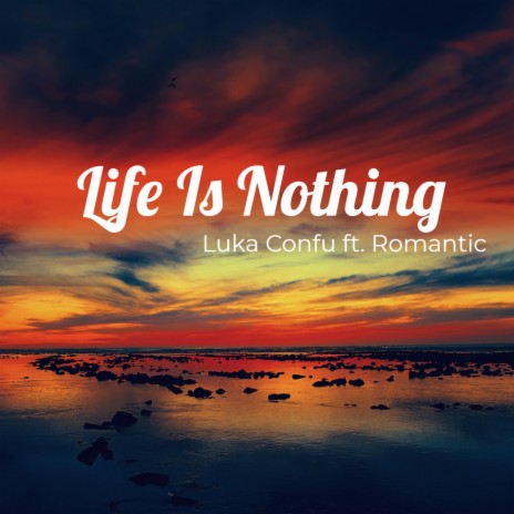 Life Is Nothing ft. Luka Confu (Copyright Control) & Romantic | Boomplay Music