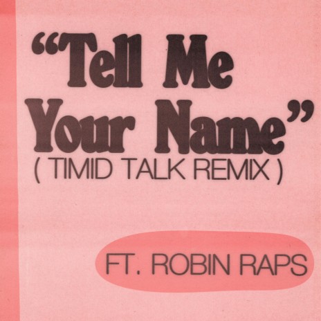Tell Me Your Name (Timid Talk Remix) ft. Robin Raps | Boomplay Music