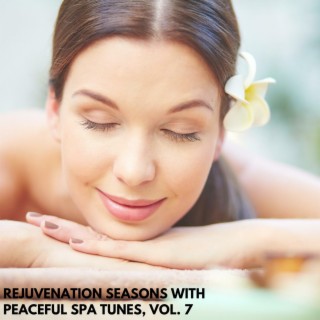 Rejuvenation Seasons with Peaceful Spa Tunes, Vol. 7