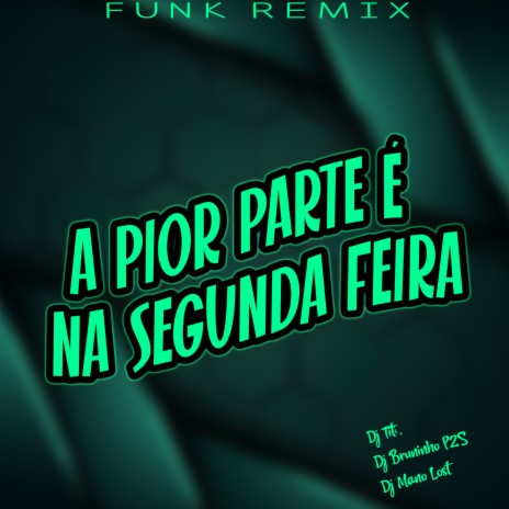 A Pior Parte é Na Segunda Feira - Funk Remix ft. DJ TITÍ OFICIAL & Mano Lost | Boomplay Music