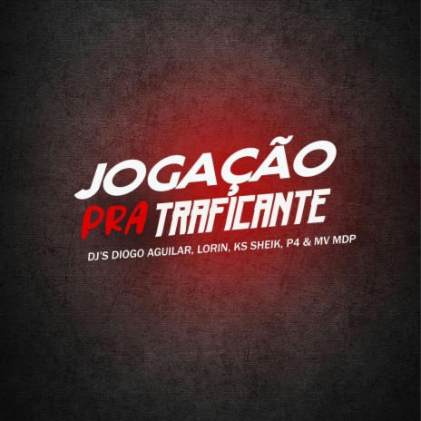 JOGAÇÃO PRA TRAFICANTE ft. DJ KS SHEIK, Dj Lorin, DJ MV DO MDP & DJ P4 | Boomplay Music