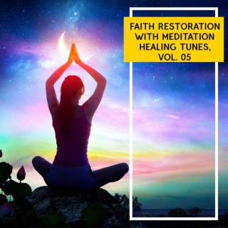 Faith Restoration with Meditation Healing Tunes, Vol. 05