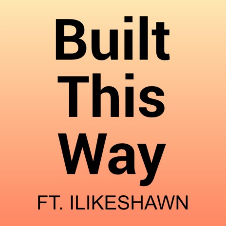 Built This Way ft. ILikeShawn | Boomplay Music