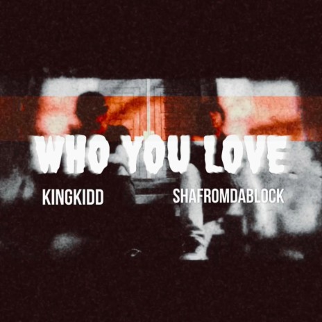 Who You Love ft. Shafromdablock