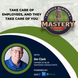 Take Care Of Employees, And They Take Care Of You w/ Jim Clark