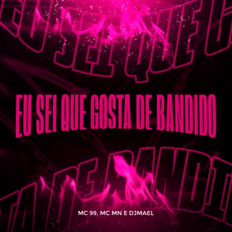 Eu Sei Que Gosta de Bandido ft. DJ MAEL & MC 99 | Boomplay Music