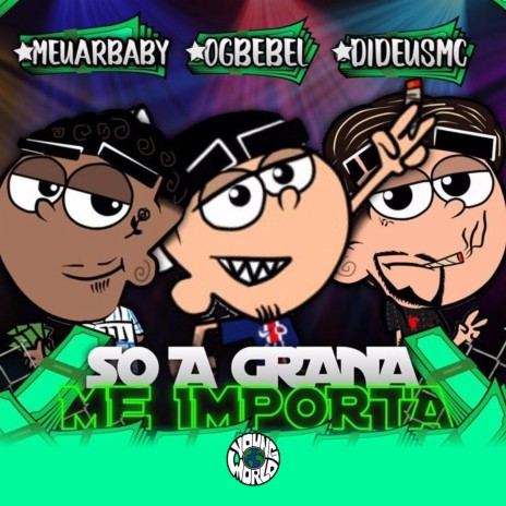 Só a Grana Me Importa ft. Young World, Meuarbaby & DIDEUSMC | Boomplay Music