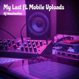 My Last FL Mobile Uploads