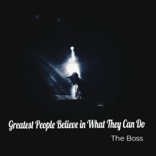 Greatest People Believe in What They Can Do