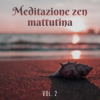 Meditazione zen mattutina Vol. 2: Guarisci mentre ascolti - Musica consapevolezza per energia positiva, Antistress ed equilibrio interiore & Rilassamento musica della natura