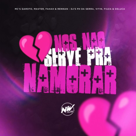 Nós Não Serve pra Namorar ft. MC Fahah, Mc Rennan, MC Garoto & Mc Master | Boomplay Music