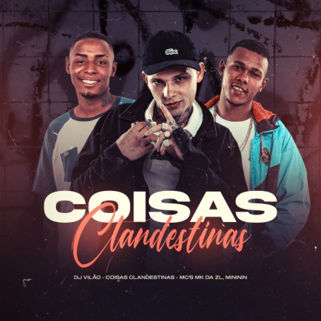 Coisas Clandestinas ft. Mc Mininin & MC MK DA ZL | Boomplay Music