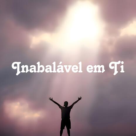 Inabalável em Ti | Boomplay Music