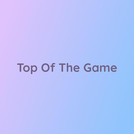 Top Of The Game | Boomplay Music