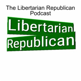 Episode #44:  Wrecking Economies - The Libertarian Republican Podcast