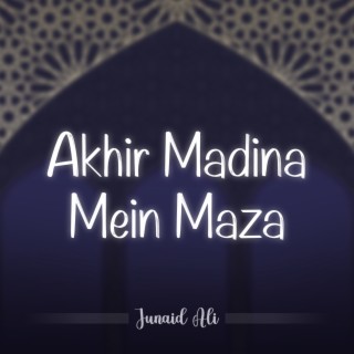 Akhir Madina Mein Maza