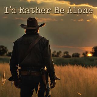 Id Rather Be Alone