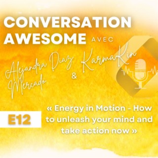 12 - Energy in Motion - How to unleash your mind and take action now (with Alejandra Diaz Mercado)