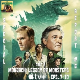 Special Report #6, Part 2: Monarch: Legacy of Monsters (Eps. 7-10 & Final Thoughts)