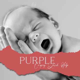 PURPLE Crying Quick Help: Special Soothing Sounds, Songs to Soothe Baby during This Period