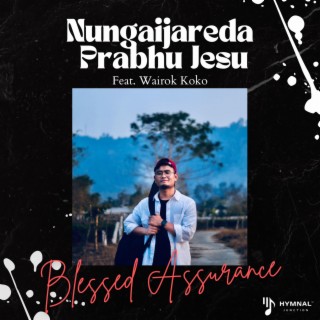 Nungaijareda Prabhu Jesu Blessed Assurance ft. Wairok Koko lyrics | Boomplay Music