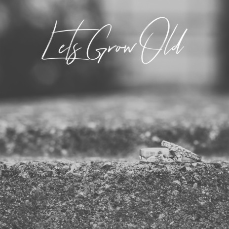 Lets Grow Old | Boomplay Music
