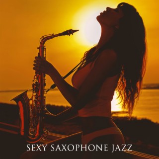 Sexy Saxophone Jazz - Collection of Instrumental Jazz Music Created for Relaxation, Rest and Chillout